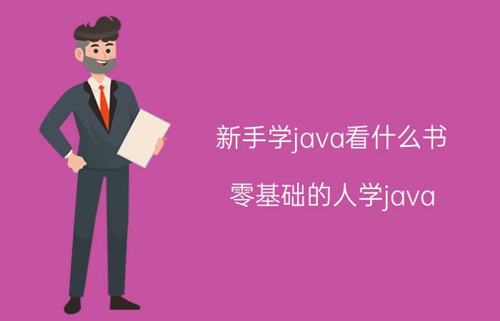 新手学java看什么书 零基础的人学java，看哪些书？求推荐几本书籍？